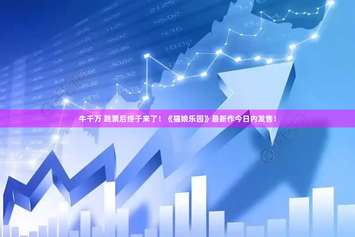 牛千万 跳票后终于来了！《猫娘乐园》最新作今日内发售！